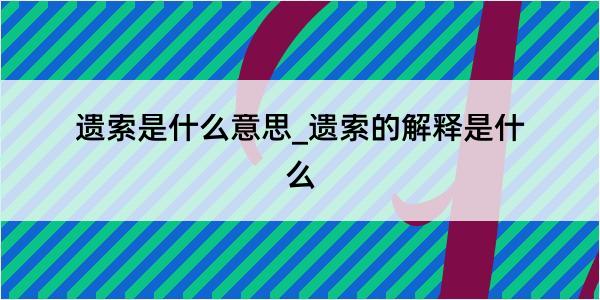 遗索是什么意思_遗索的解释是什么