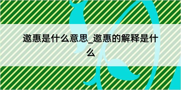 邀惠是什么意思_邀惠的解释是什么