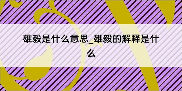 雄毅是什么意思_雄毅的解释是什么