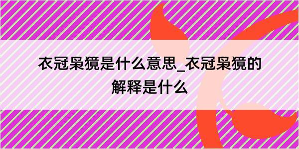 衣冠枭獍是什么意思_衣冠枭獍的解释是什么