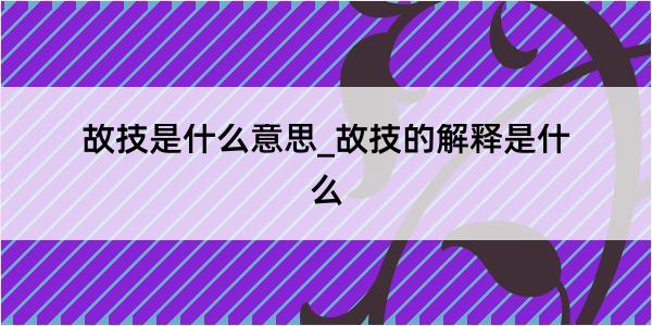 故技是什么意思_故技的解释是什么