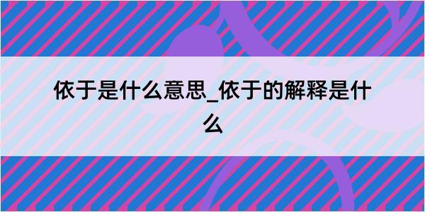 依于是什么意思_依于的解释是什么