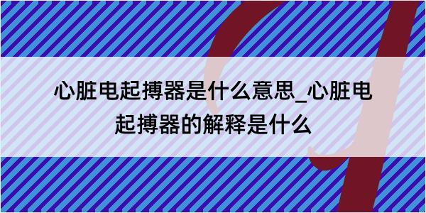 心脏电起搏器是什么意思_心脏电起搏器的解释是什么