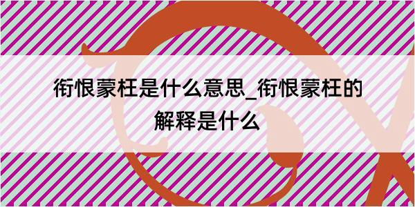 衔恨蒙枉是什么意思_衔恨蒙枉的解释是什么