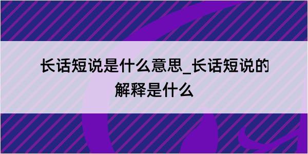 长话短说是什么意思_长话短说的解释是什么