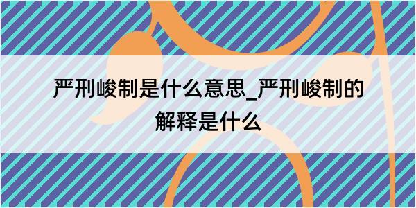 严刑峻制是什么意思_严刑峻制的解释是什么