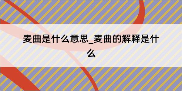 麦曲是什么意思_麦曲的解释是什么