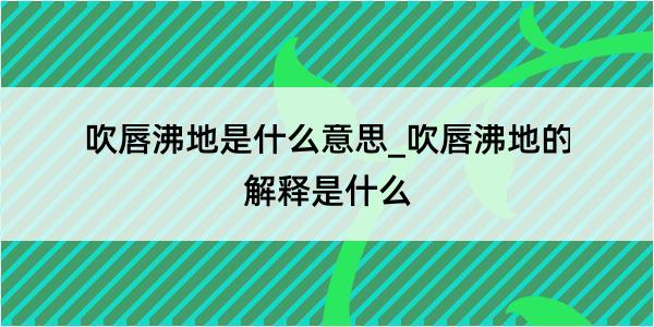 吹唇沸地是什么意思_吹唇沸地的解释是什么