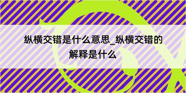 纵横交错是什么意思_纵横交错的解释是什么