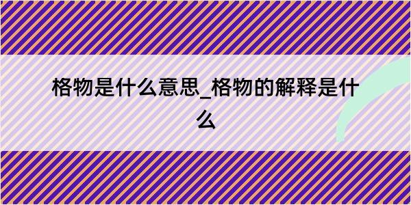 格物是什么意思_格物的解释是什么