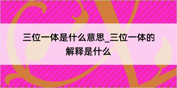 三位一体是什么意思_三位一体的解释是什么