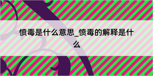 愤毒是什么意思_愤毒的解释是什么