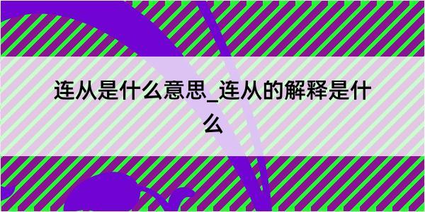 连从是什么意思_连从的解释是什么