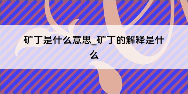 矿丁是什么意思_矿丁的解释是什么