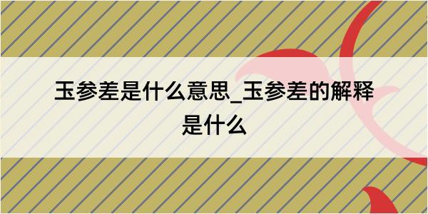 玉参差是什么意思_玉参差的解释是什么