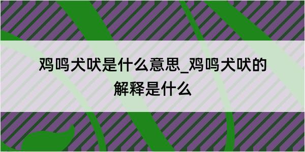 鸡鸣犬吠是什么意思_鸡鸣犬吠的解释是什么