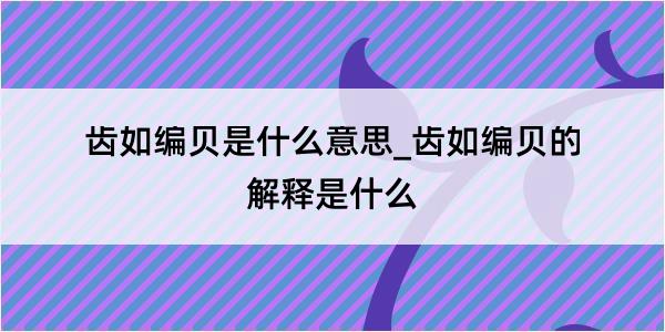 齿如编贝是什么意思_齿如编贝的解释是什么