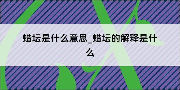 蜡坛是什么意思_蜡坛的解释是什么