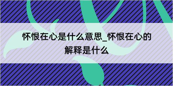 怀恨在心是什么意思_怀恨在心的解释是什么