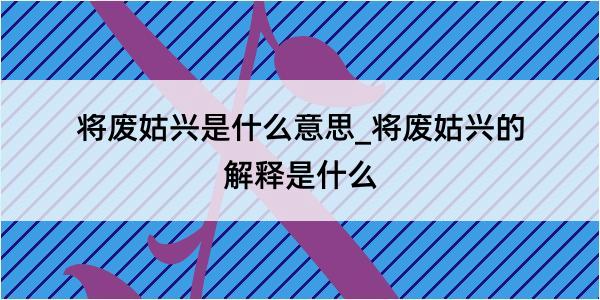 将废姑兴是什么意思_将废姑兴的解释是什么