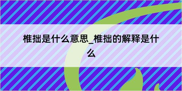 椎拙是什么意思_椎拙的解释是什么