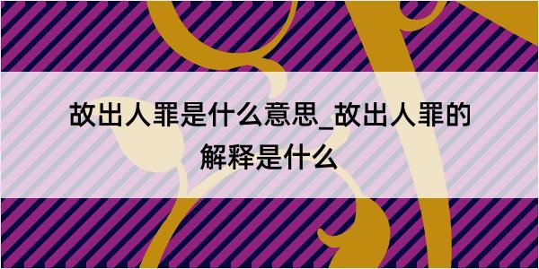 故出人罪是什么意思_故出人罪的解释是什么