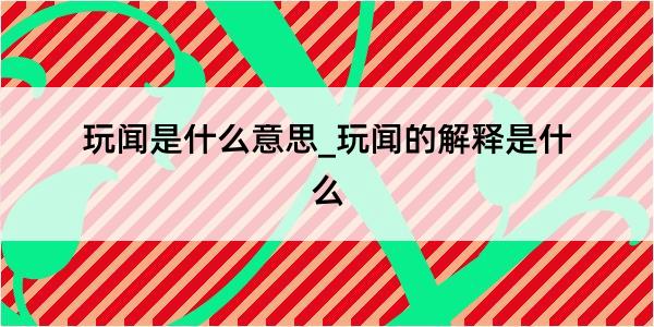 玩闻是什么意思_玩闻的解释是什么