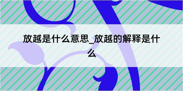 放越是什么意思_放越的解释是什么