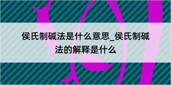 侯氏制碱法是什么意思_侯氏制碱法的解释是什么