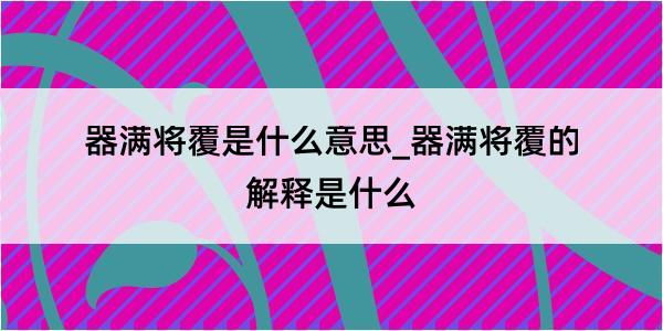 器满将覆是什么意思_器满将覆的解释是什么