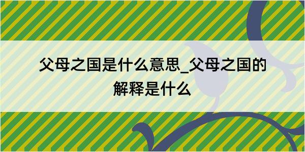 父母之国是什么意思_父母之国的解释是什么