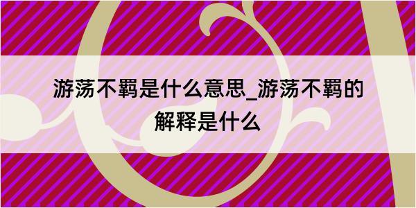 游荡不羁是什么意思_游荡不羁的解释是什么