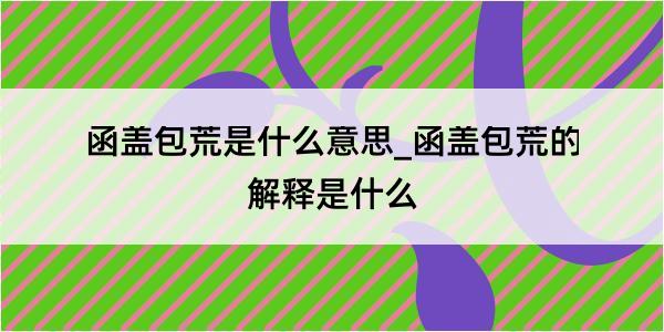 函盖包荒是什么意思_函盖包荒的解释是什么