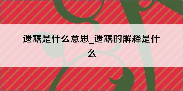 遗露是什么意思_遗露的解释是什么