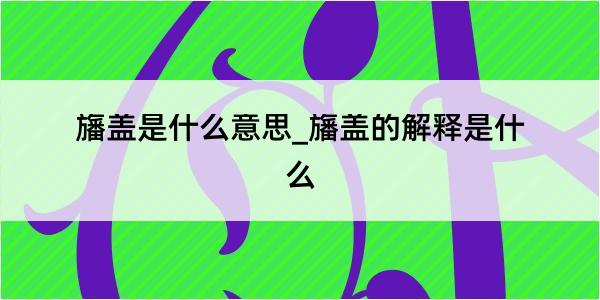 旛盖是什么意思_旛盖的解释是什么