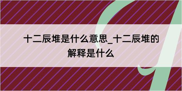 十二辰堆是什么意思_十二辰堆的解释是什么