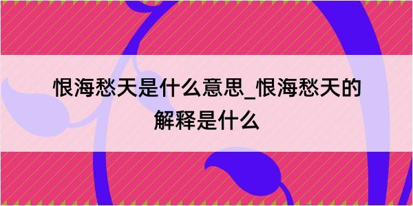 恨海愁天是什么意思_恨海愁天的解释是什么