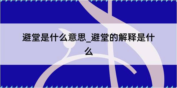 避堂是什么意思_避堂的解释是什么