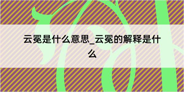 云冕是什么意思_云冕的解释是什么