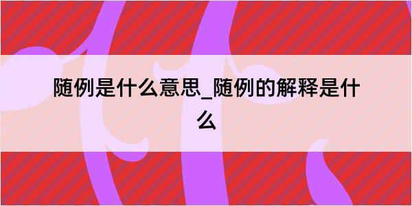 随例是什么意思_随例的解释是什么