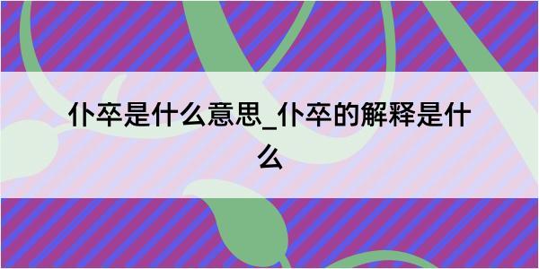 仆卒是什么意思_仆卒的解释是什么