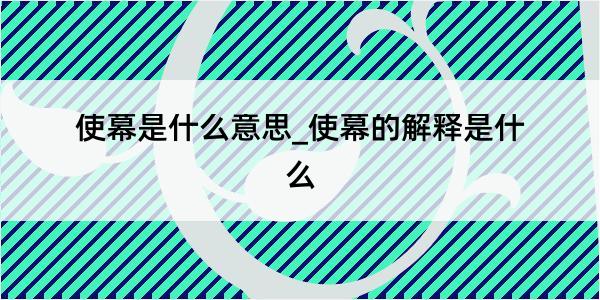 使幕是什么意思_使幕的解释是什么