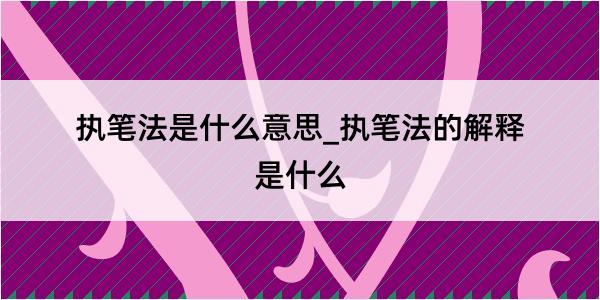 执笔法是什么意思_执笔法的解释是什么