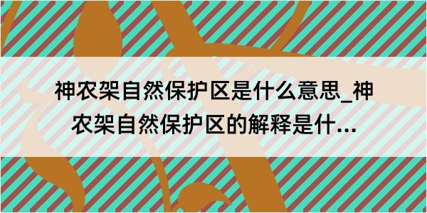 神农架自然保护区是什么意思_神农架自然保护区的解释是什么