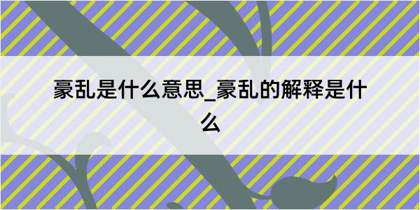 豪乱是什么意思_豪乱的解释是什么