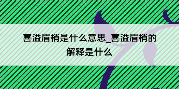 喜溢眉梢是什么意思_喜溢眉梢的解释是什么