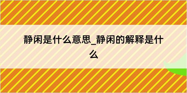 静闲是什么意思_静闲的解释是什么