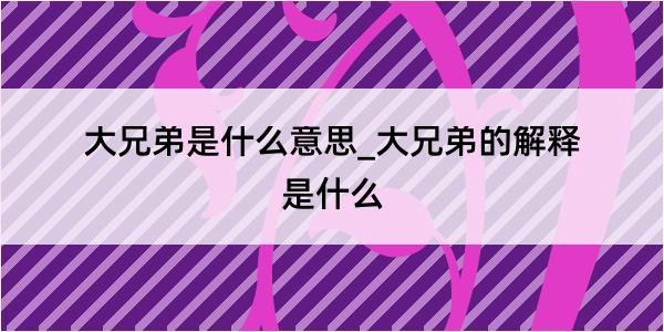 大兄弟是什么意思_大兄弟的解释是什么