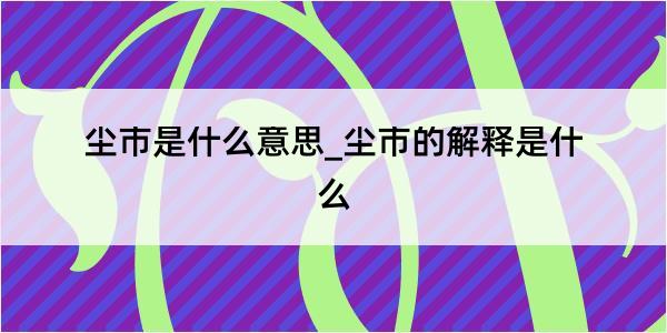 尘市是什么意思_尘市的解释是什么