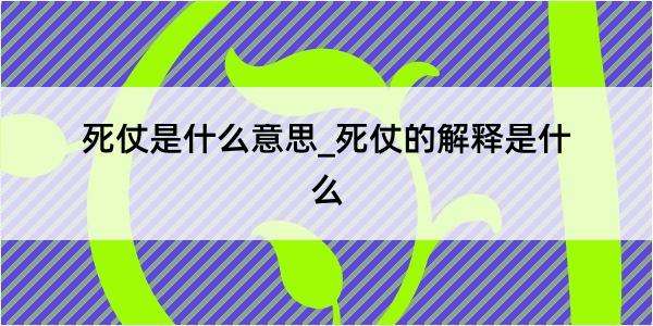 死仗是什么意思_死仗的解释是什么